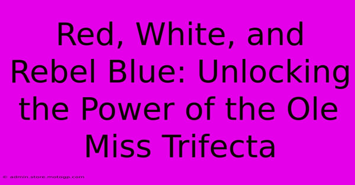 Red, White, And Rebel Blue: Unlocking The Power Of The Ole Miss Trifecta