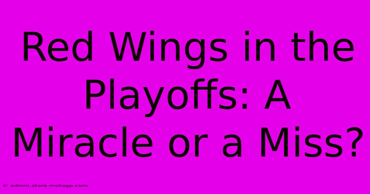 Red Wings In The Playoffs: A Miracle Or A Miss?