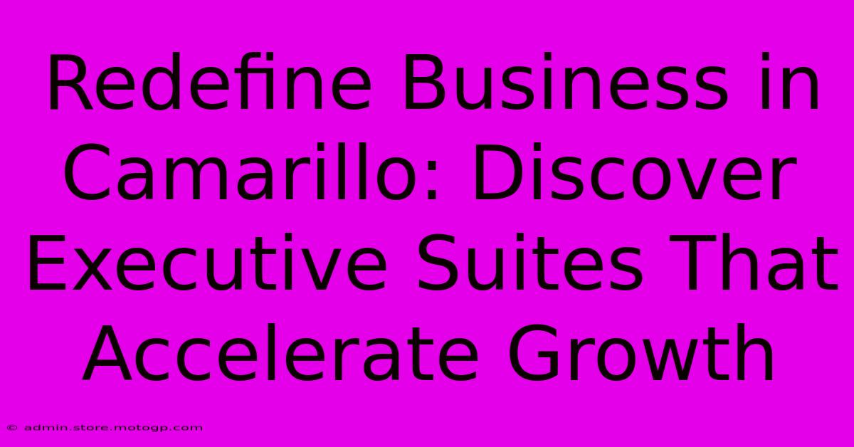 Redefine Business In Camarillo: Discover Executive Suites That Accelerate Growth