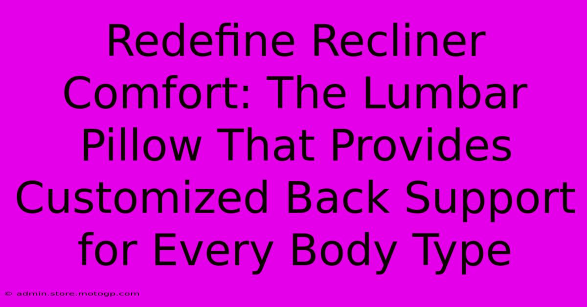 Redefine Recliner Comfort: The Lumbar Pillow That Provides Customized Back Support For Every Body Type