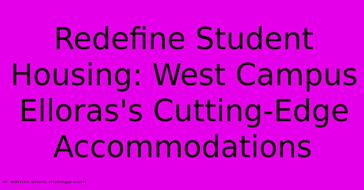 Redefine Student Housing: West Campus Elloras's Cutting-Edge Accommodations