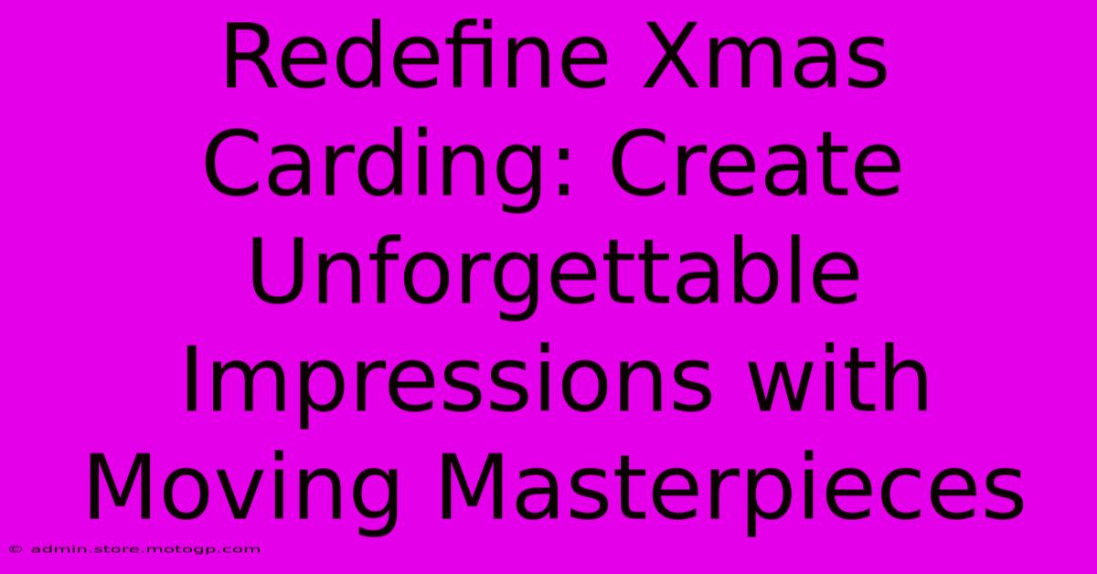 Redefine Xmas Carding: Create Unforgettable Impressions With Moving Masterpieces