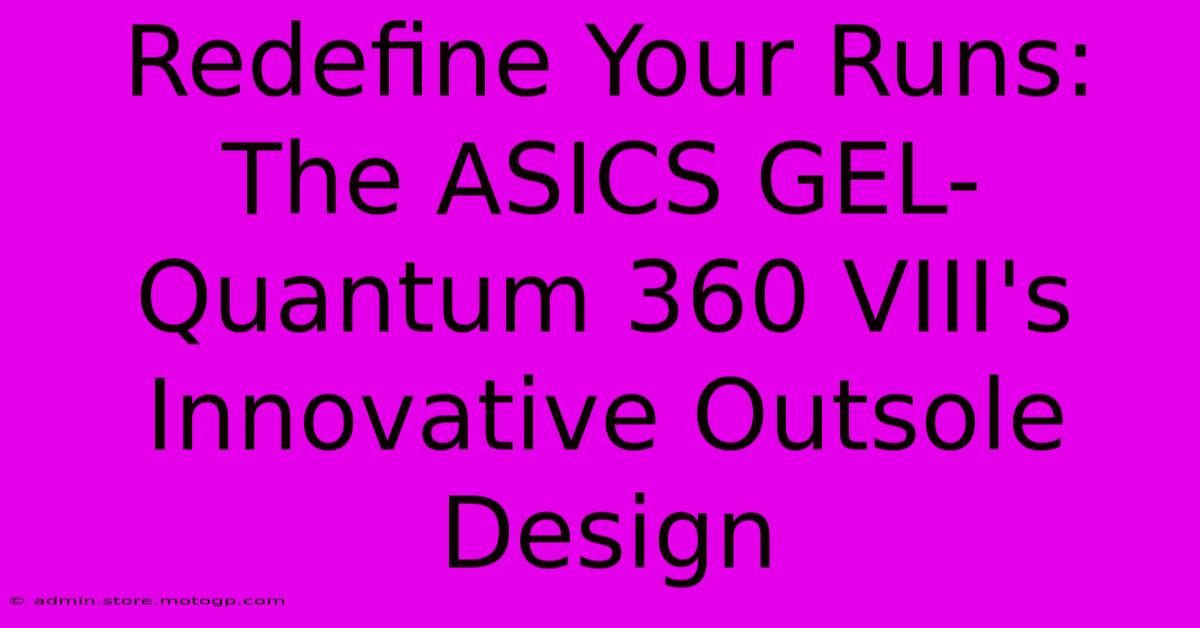 Redefine Your Runs: The ASICS GEL-Quantum 360 VIII's Innovative Outsole Design