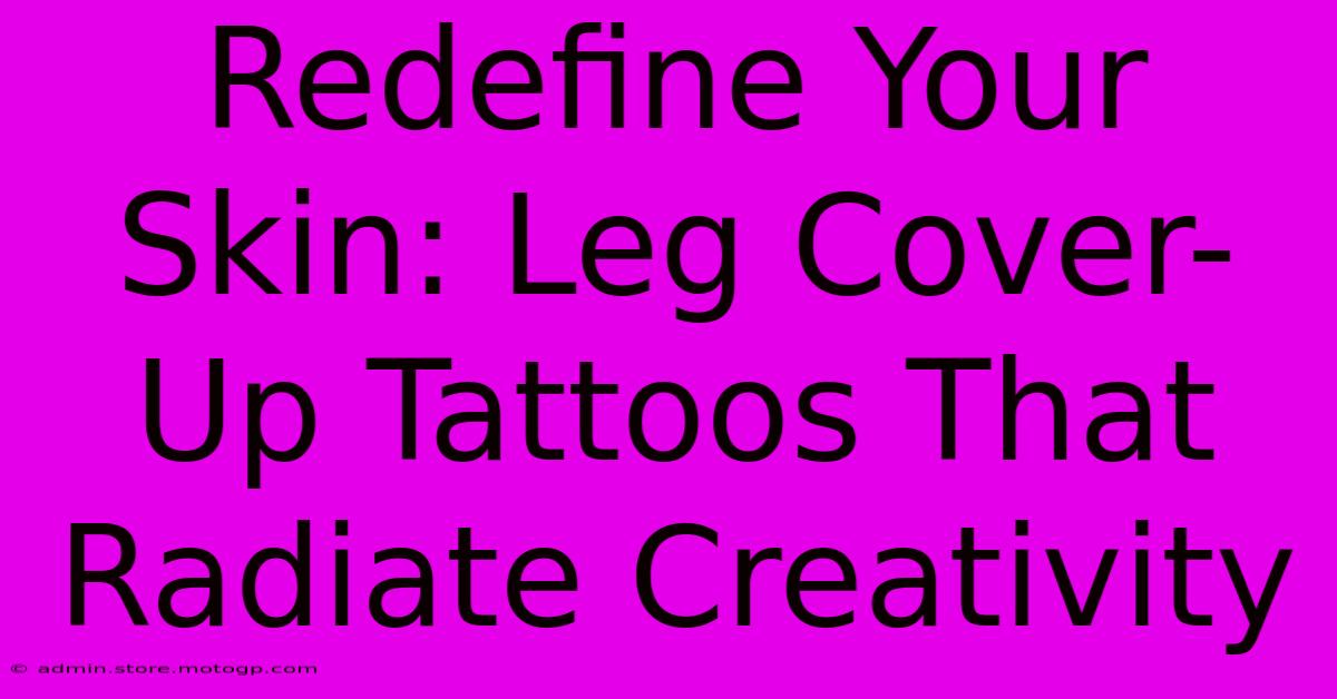 Redefine Your Skin: Leg Cover-Up Tattoos That Radiate Creativity