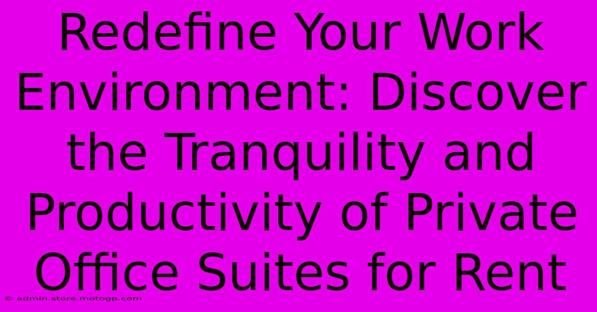 Redefine Your Work Environment: Discover The Tranquility And Productivity Of Private Office Suites For Rent