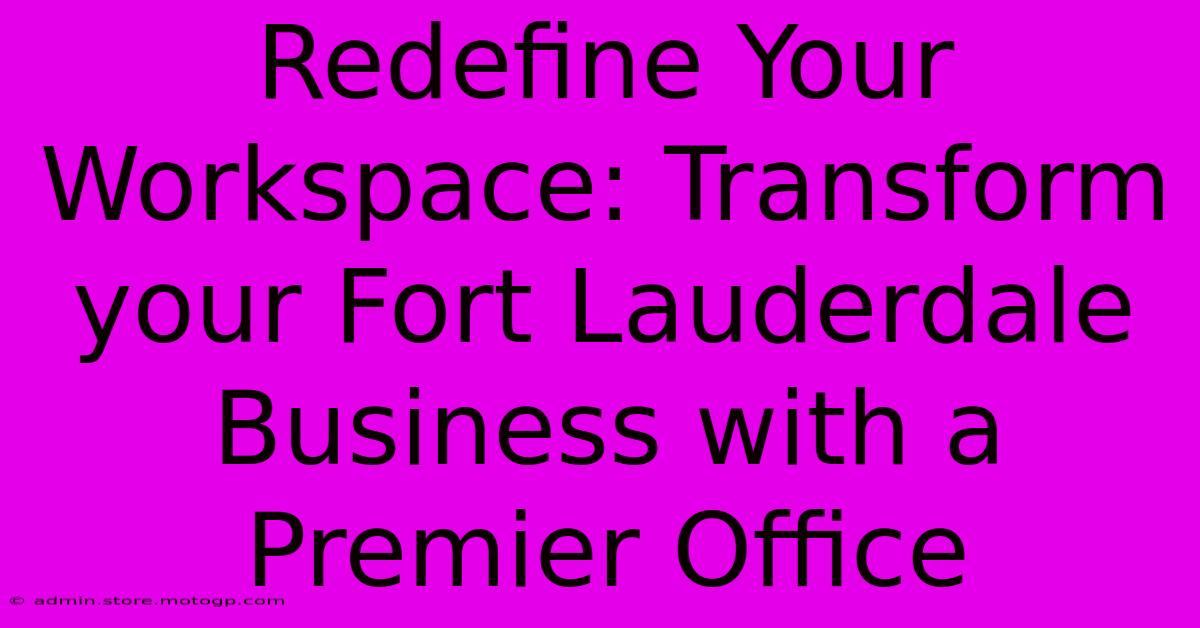 Redefine Your Workspace: Transform Your Fort Lauderdale Business With A Premier Office