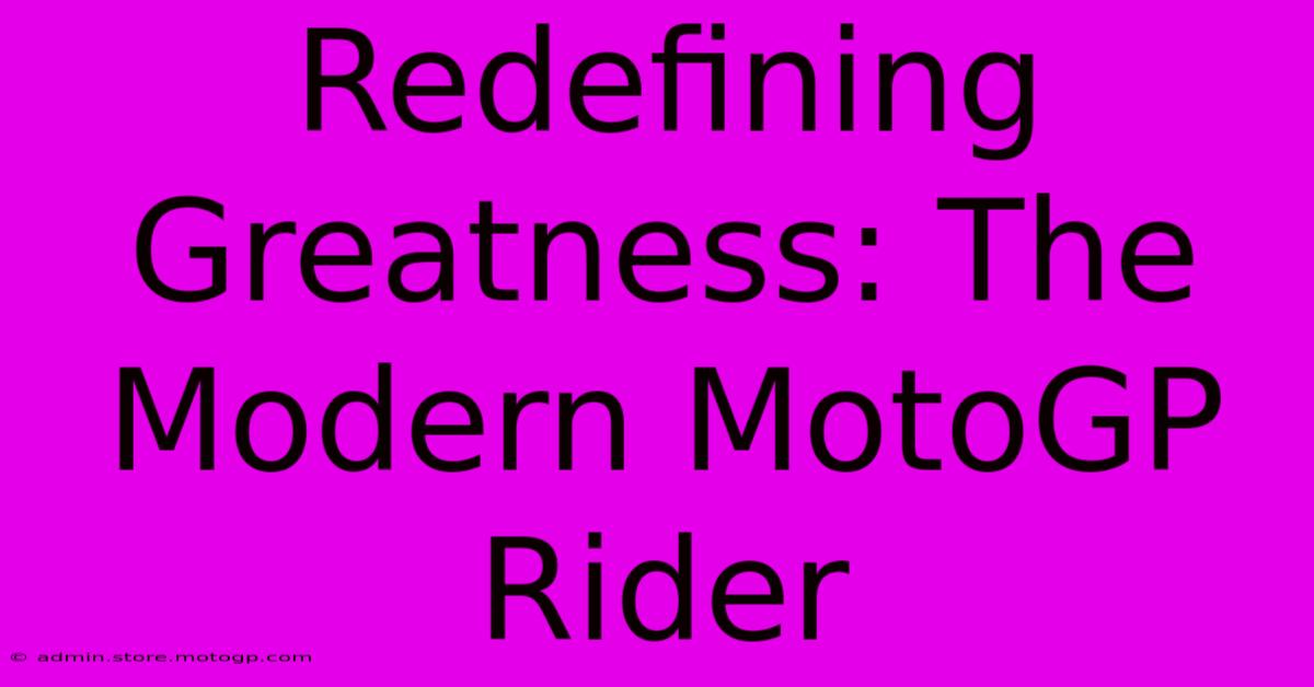 Redefining Greatness: The Modern MotoGP Rider