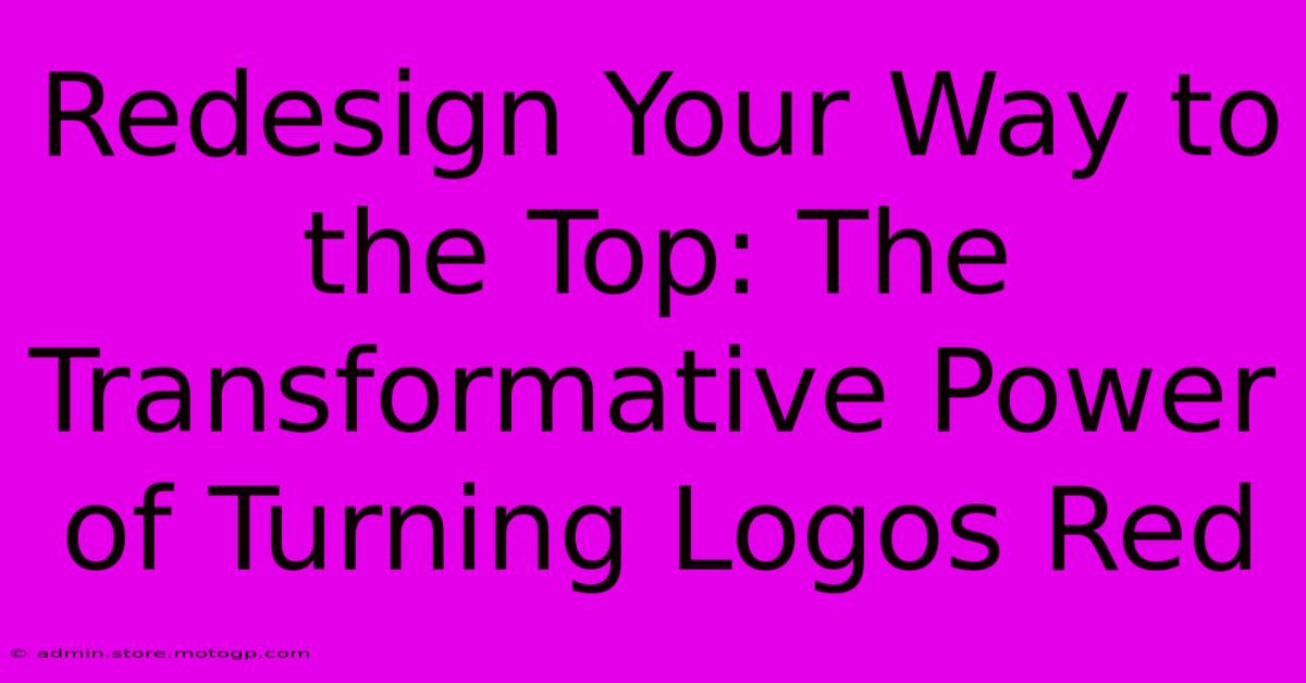 Redesign Your Way To The Top: The Transformative Power Of Turning Logos Red