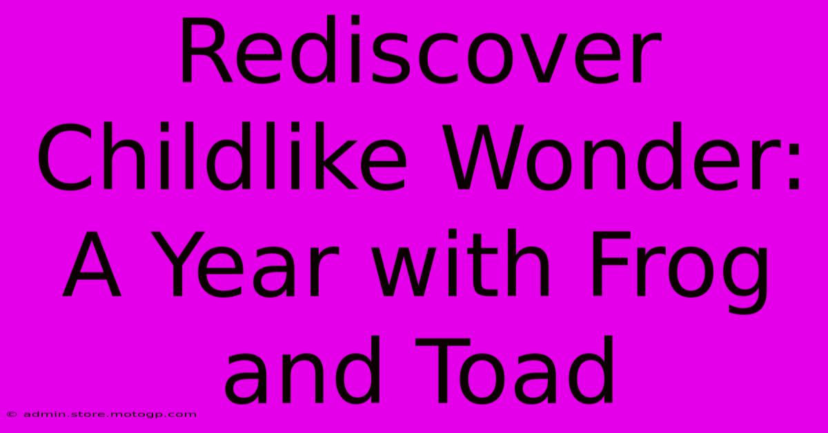 Rediscover Childlike Wonder: A Year With Frog And Toad