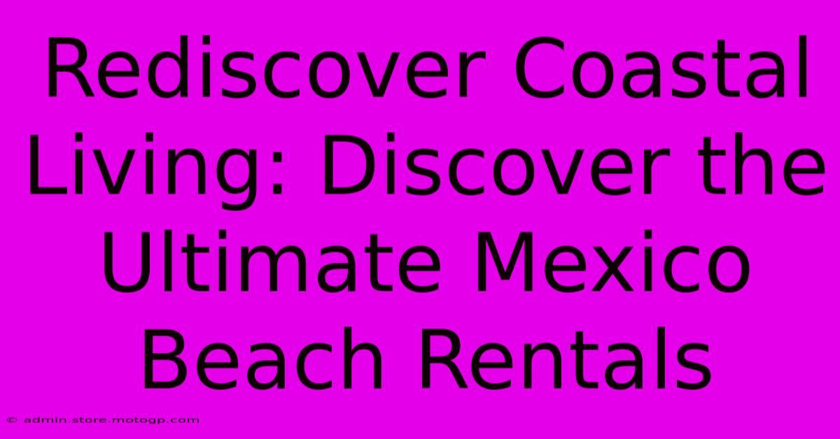 Rediscover Coastal Living: Discover The Ultimate Mexico Beach Rentals