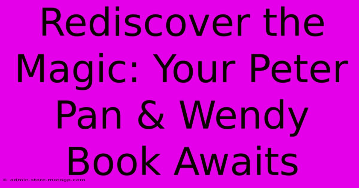 Rediscover The Magic: Your Peter Pan & Wendy Book Awaits