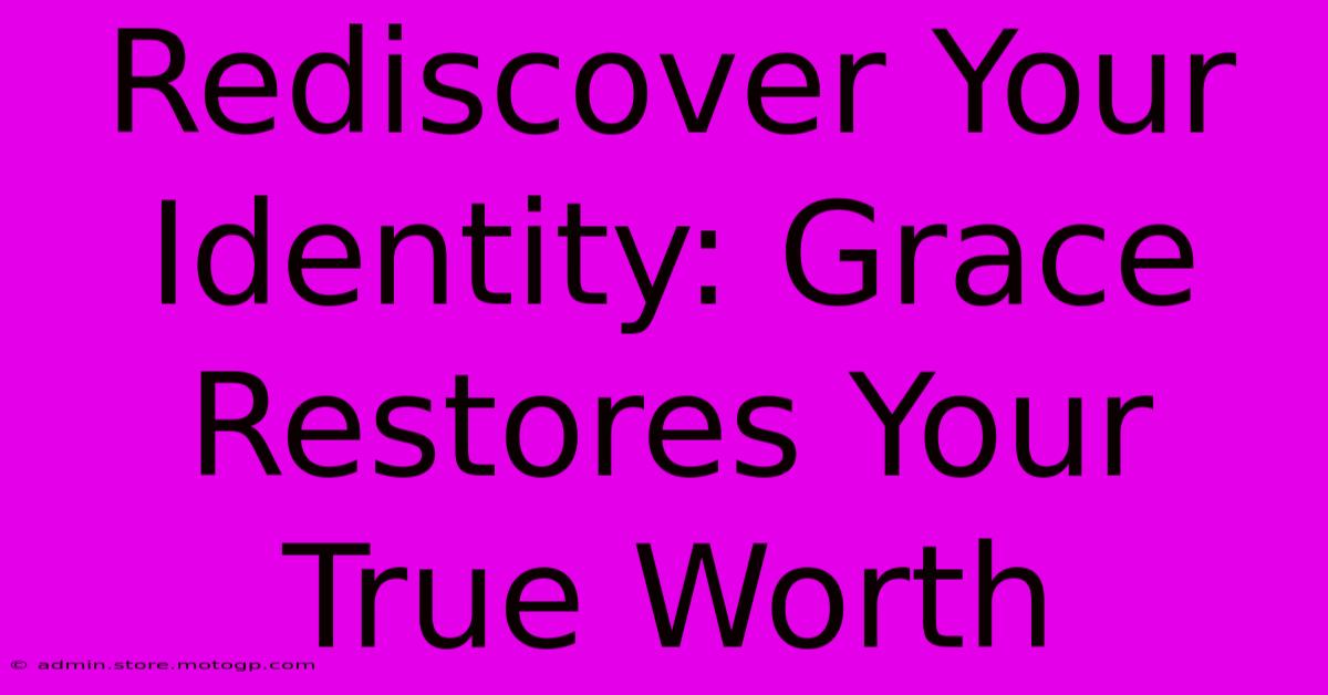 Rediscover Your Identity: Grace Restores Your True Worth