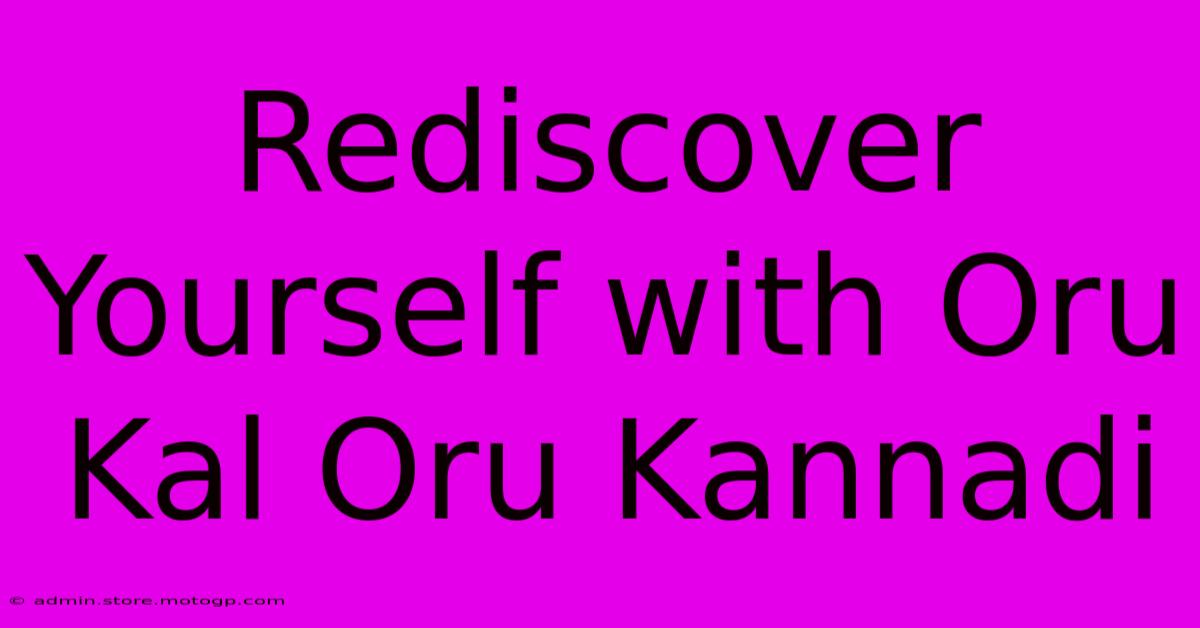 Rediscover Yourself With Oru Kal Oru Kannadi