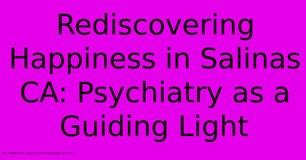 Rediscovering Happiness In Salinas CA: Psychiatry As A Guiding Light