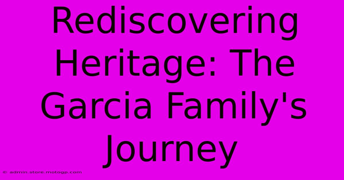 Rediscovering Heritage: The Garcia Family's Journey