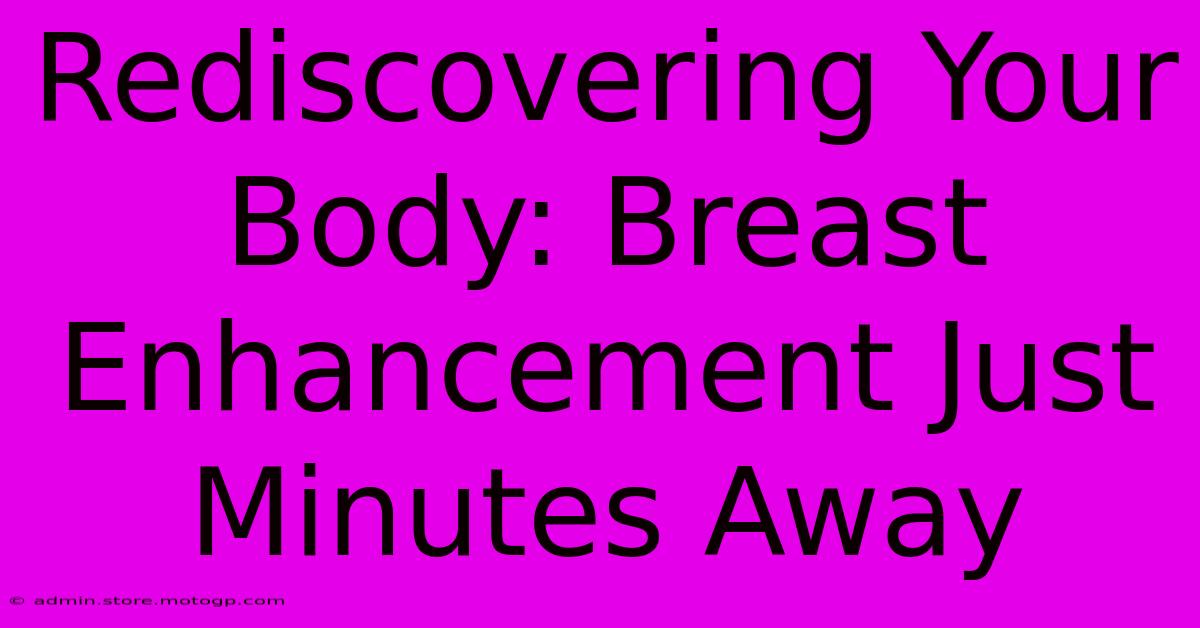 Rediscovering Your Body: Breast Enhancement Just Minutes Away