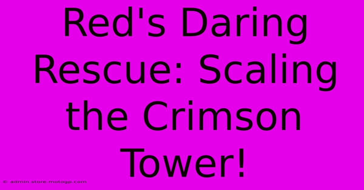 Red's Daring Rescue: Scaling The Crimson Tower!