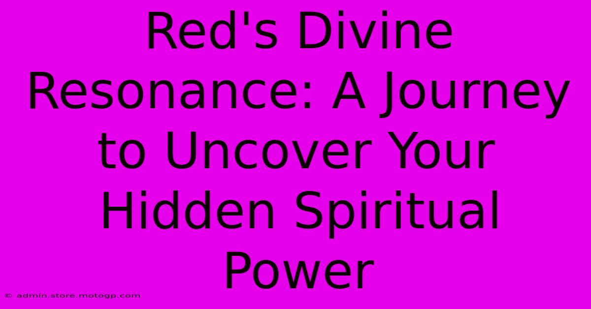 Red's Divine Resonance: A Journey To Uncover Your Hidden Spiritual Power