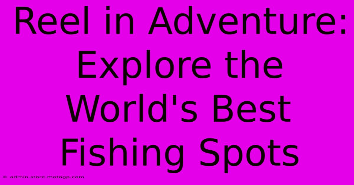 Reel In Adventure: Explore The World's Best Fishing Spots