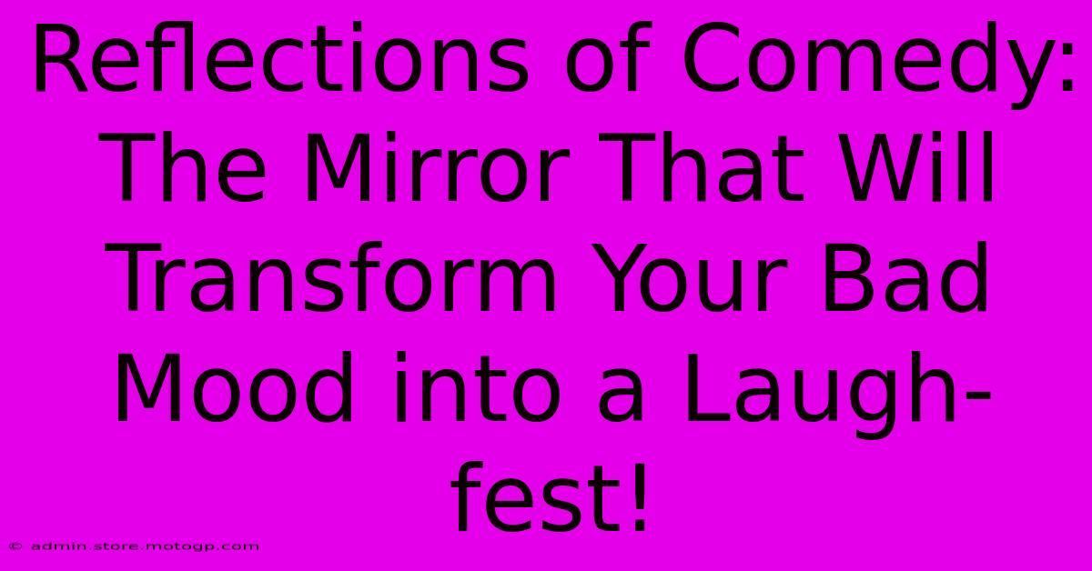 Reflections Of Comedy: The Mirror That Will Transform Your Bad Mood Into A Laugh-fest!