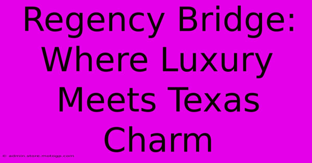 Regency Bridge: Where Luxury Meets Texas Charm