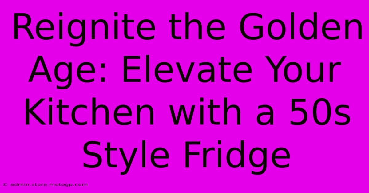 Reignite The Golden Age: Elevate Your Kitchen With A 50s Style Fridge