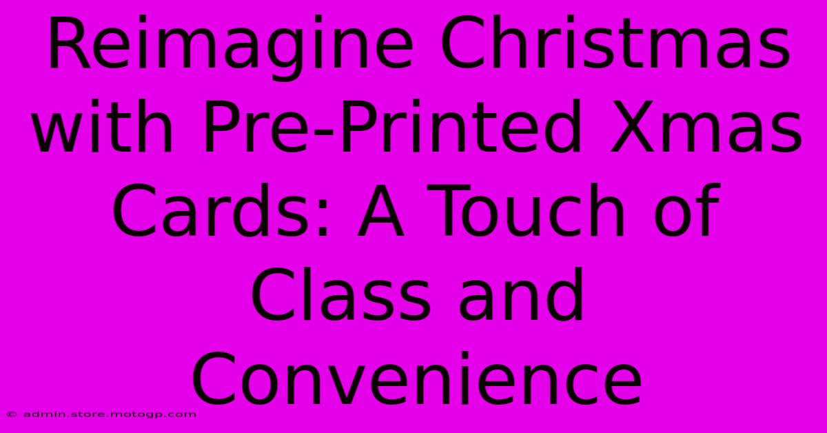 Reimagine Christmas With Pre-Printed Xmas Cards: A Touch Of Class And Convenience