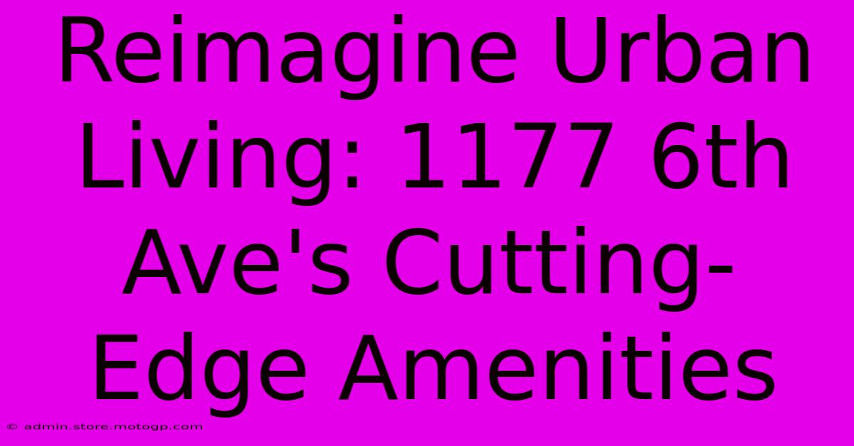 Reimagine Urban Living: 1177 6th Ave's Cutting-Edge Amenities