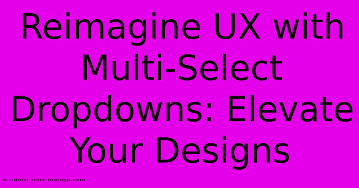 Reimagine UX With Multi-Select Dropdowns: Elevate Your Designs