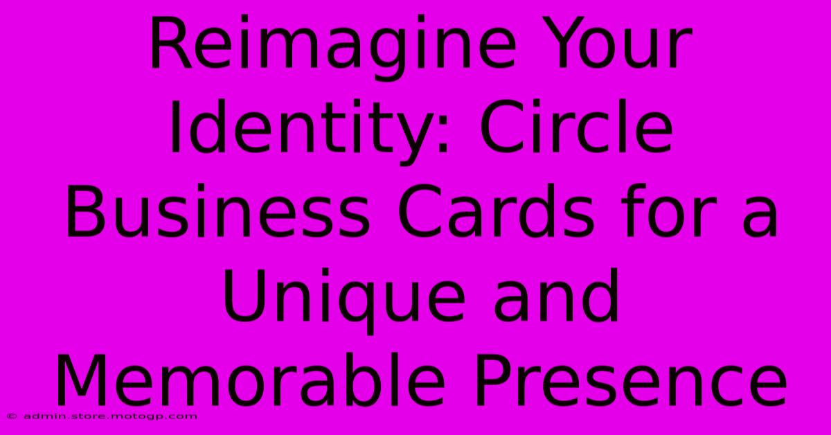 Reimagine Your Identity: Circle Business Cards For A Unique And Memorable Presence