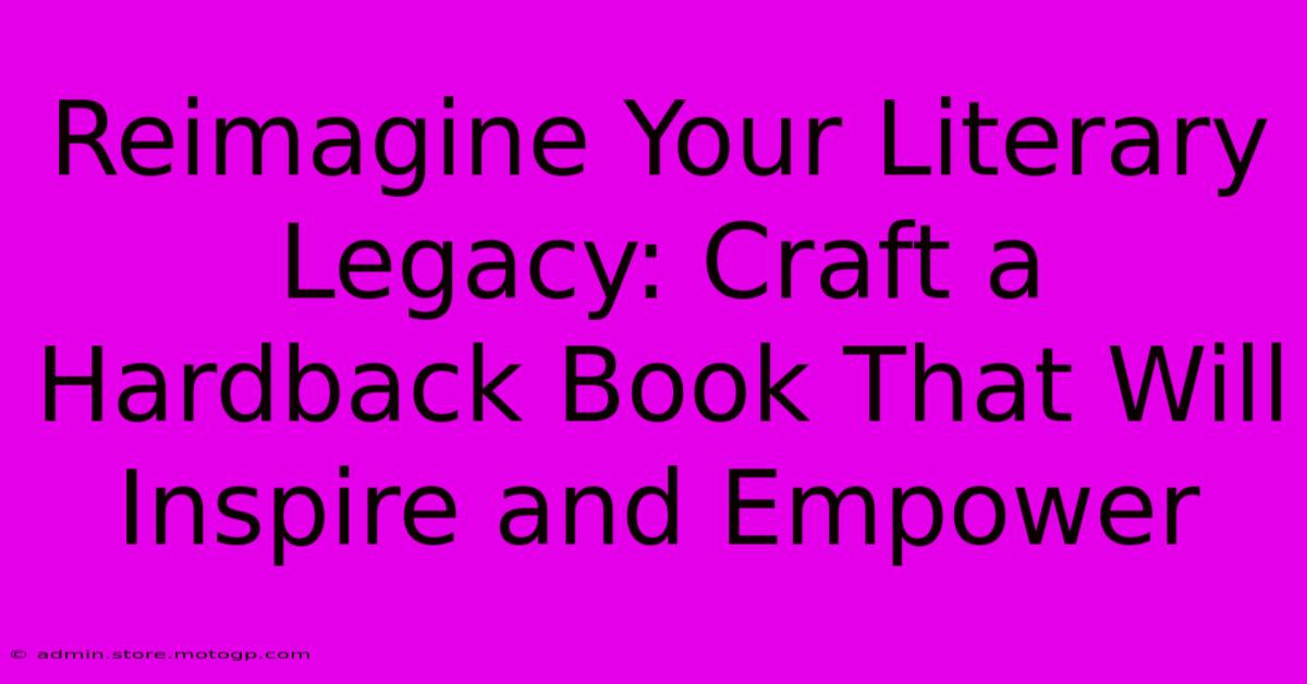 Reimagine Your Literary Legacy: Craft A Hardback Book That Will Inspire And Empower