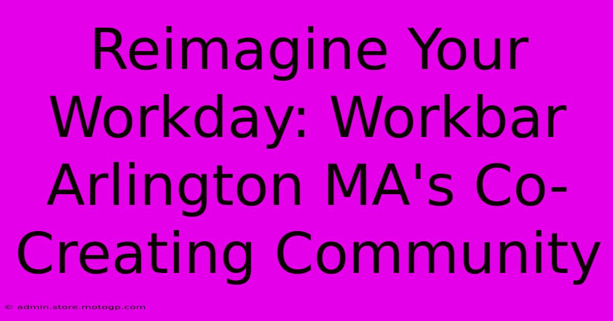 Reimagine Your Workday: Workbar Arlington MA's Co-Creating Community