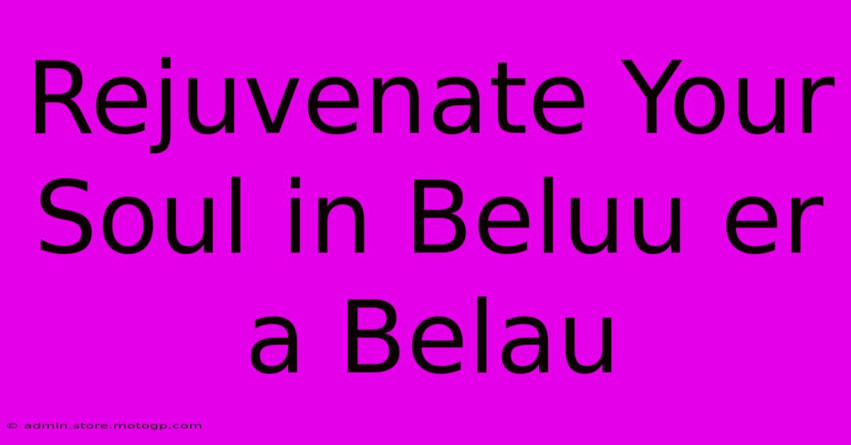 Rejuvenate Your Soul In Beluu Er A Belau