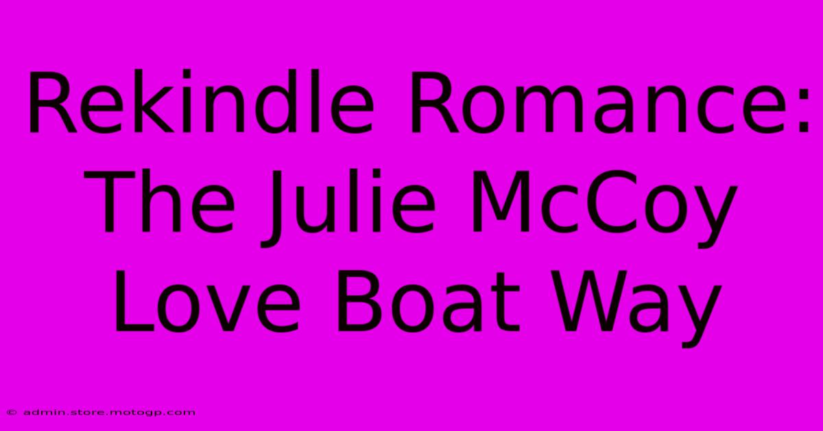 Rekindle Romance: The Julie McCoy Love Boat Way