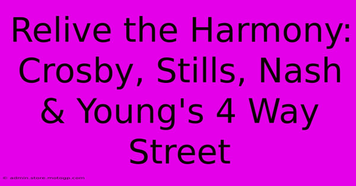 Relive The Harmony: Crosby, Stills, Nash & Young's 4 Way Street