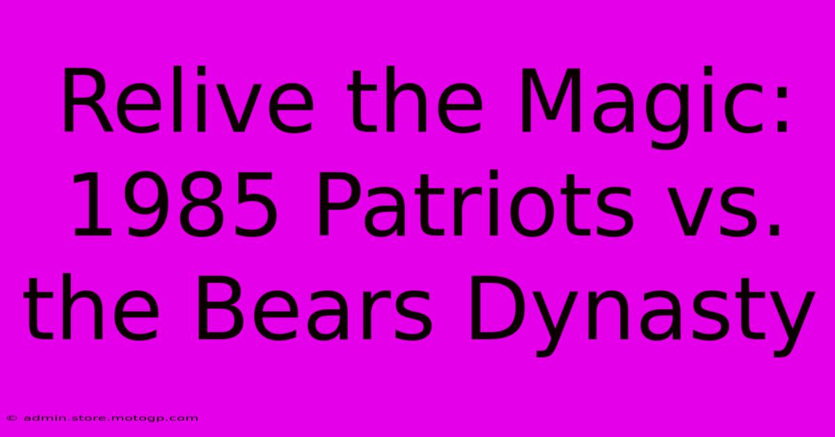 Relive The Magic: 1985 Patriots Vs. The Bears Dynasty