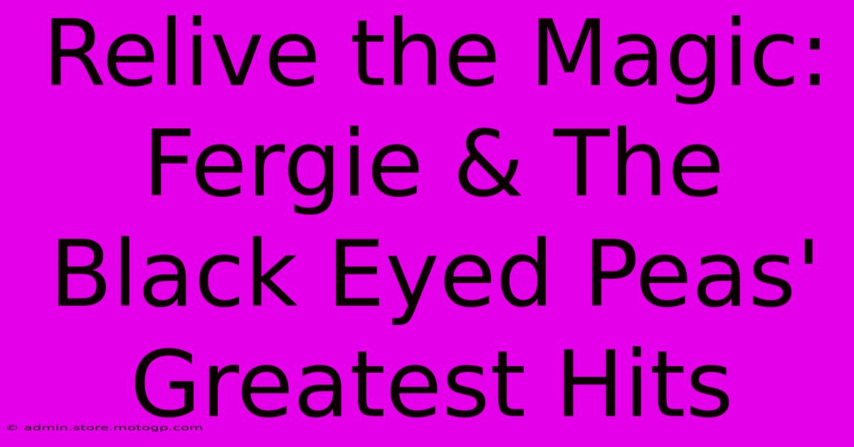 Relive The Magic: Fergie & The Black Eyed Peas' Greatest Hits