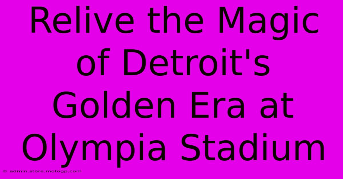 Relive The Magic Of Detroit's Golden Era At Olympia Stadium