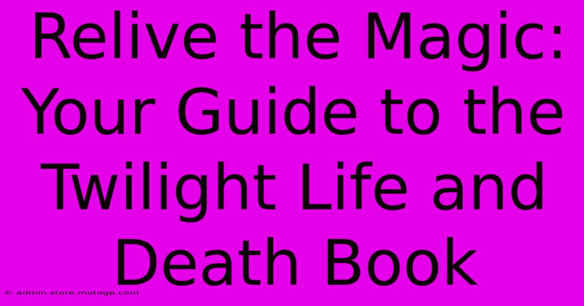 Relive The Magic: Your Guide To The Twilight Life And Death Book