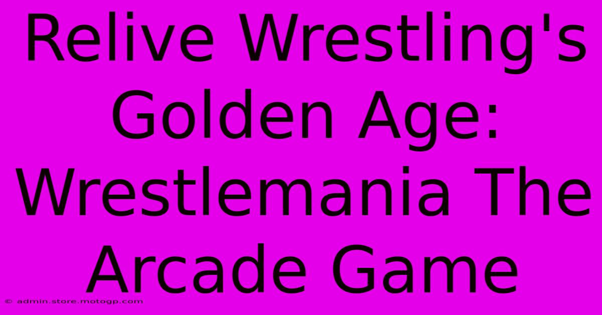 Relive Wrestling's Golden Age: Wrestlemania The Arcade Game