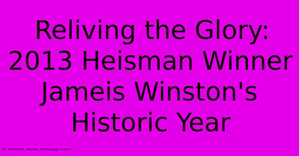 Reliving The Glory: 2013 Heisman Winner Jameis Winston's Historic Year