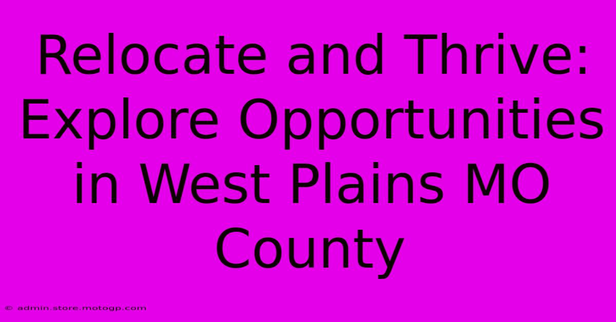 Relocate And Thrive: Explore Opportunities In West Plains MO County