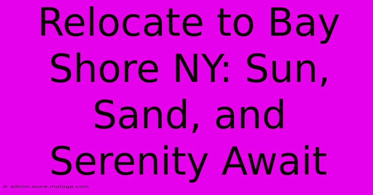 Relocate To Bay Shore NY: Sun, Sand, And Serenity Await