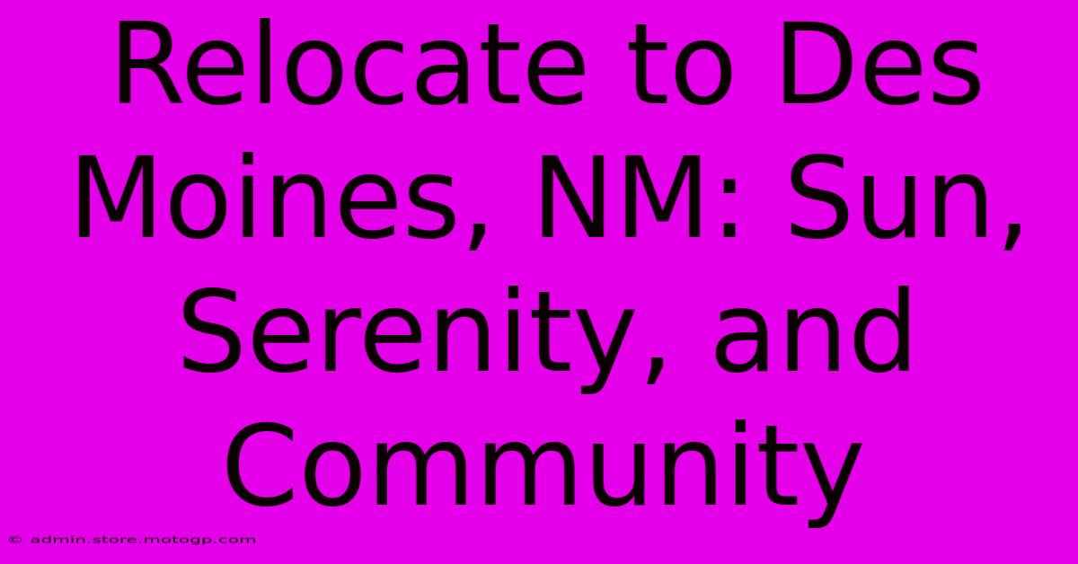 Relocate To Des Moines, NM: Sun, Serenity, And Community