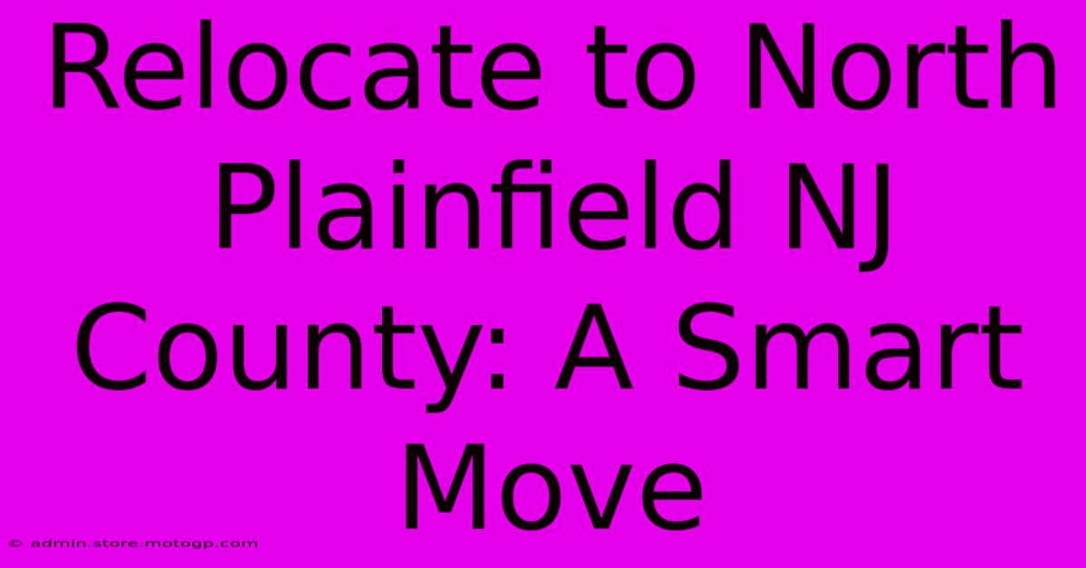 Relocate To North Plainfield NJ County: A Smart Move