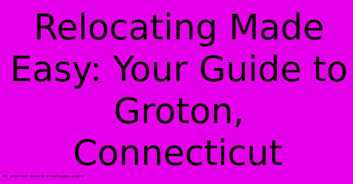 Relocating Made Easy: Your Guide To Groton, Connecticut