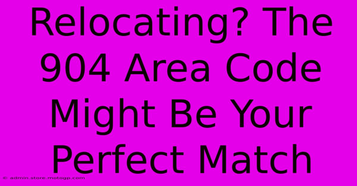 Relocating? The 904 Area Code Might Be Your Perfect Match