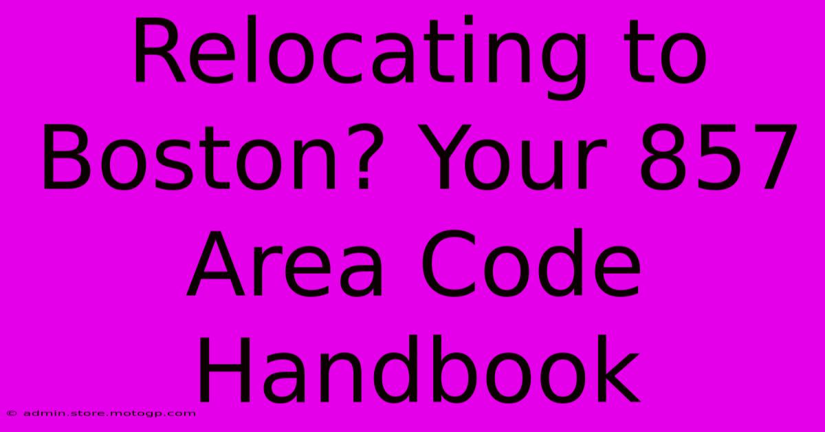 Relocating To Boston? Your 857 Area Code Handbook