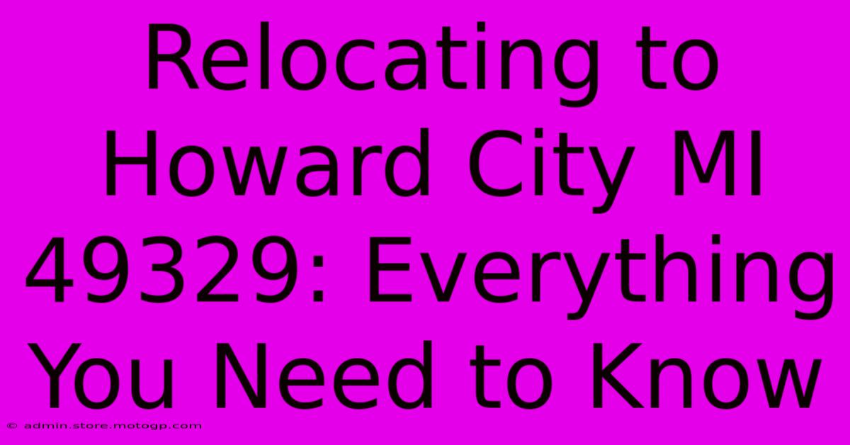 Relocating To Howard City MI 49329: Everything You Need To Know