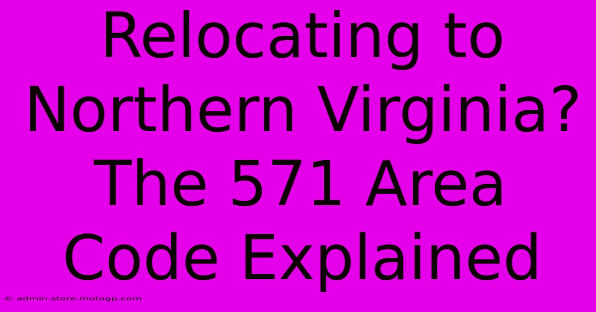 Relocating To Northern Virginia? The 571 Area Code Explained